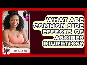 What Are Common Side Effects Of Ascites Diuretics? - Liver Health Hub