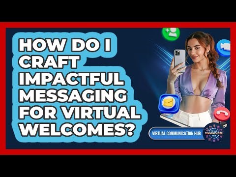 How Do I Craft Impactful Messaging for Virtual Welcomes?