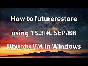 How to futurerestore using 15.3RC SEP/BB on Ubuntu VM in Windows