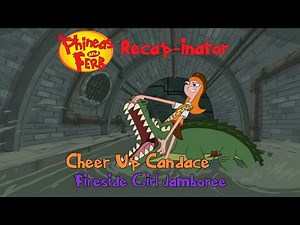 Phineas and Ferb Recap-inator: Cheer Up Candace/ Fireside Girl Jamboree (S2E17)