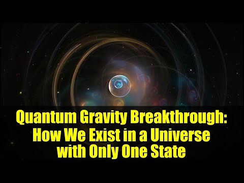 Quantum Gravity Breakthrough: How We Exist in a Universe with Only One State