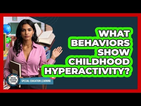 What Behaviors Show Childhood Hyperactivity?