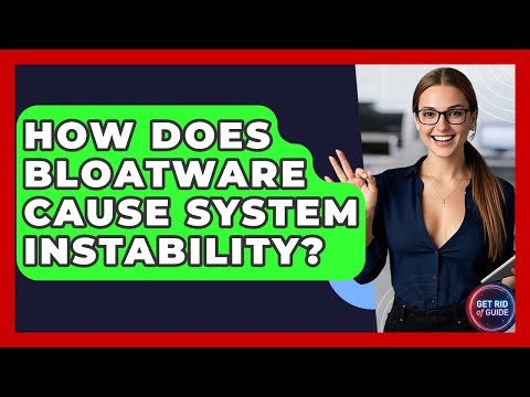 How Does Bloatware Cause System Instability? - Get Rid Of Guide