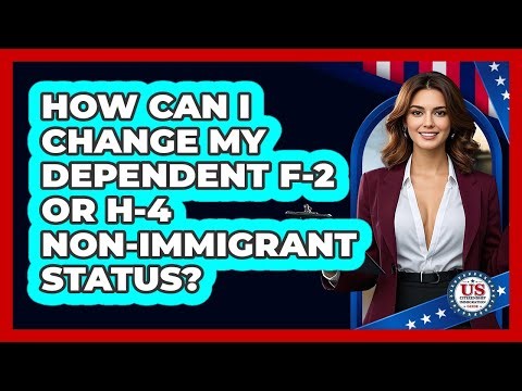 How Can I Change My Dependent F-2 Or H-4 Non-immigrant Status? - US Citizenship Immigration Guide