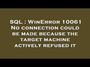 SQL : WinError 10061 No connection could be made because the target machine actively refused it