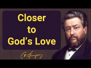Closer to God’s Love | Charles Spurgeon | Devotional | Morning & Evening