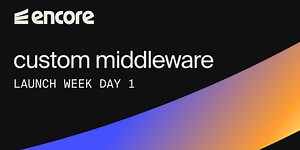 Encore Launch Week Day 1: Custom Middleware