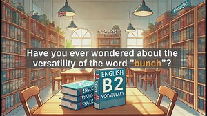 1500 Must Know CEFR B2 Vocabulary - Understanding the Word ’Bunch’: Uses and Common Mistakes