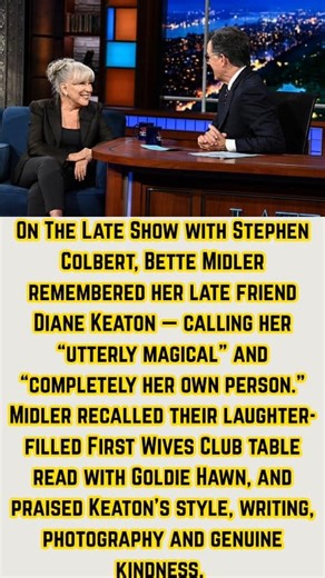 Bette Midler Remembers Diane Keaton as “Utterly Magical,” “Authentically Herself” On The Late Show with Stephen Colbert, Bette Midler remembered her late friend Diane Keaton — calling her “utterly magical” and “completely her own person.” Midler recalled their laughter-filled First Wives Club table read with Goldie Hawn, and praised Keaton’s style, writing, photography and genuine kindness. #Tags #DianeKeaton #BetteMidler #CelebrityTribute #FirstWivesClub #AuthenticPersonality #HollywoodLegends 