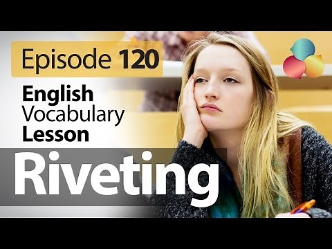 Riveting - English Vocabulary Lesson # 120 - Free English speaking lesson