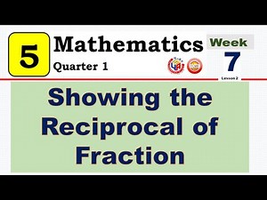 MATH 5 QUARTER 1 WEEK 7 LESSON 2 || SHOWING THE RECIPROCAL OF FRACTION