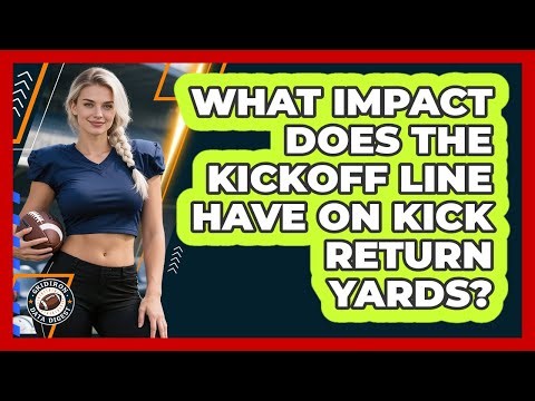 What Impact Does The Kickoff Line Have On Kick Return Yards? - Gridiron Data Digest