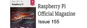 The Raspberry Pi Official Magazine – Issue 155: Building the Ultimate Media Center @rpimagazine