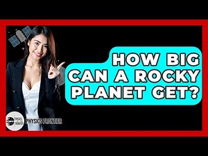 How Big Can A Rocky Planet Get? - Physics Frontier