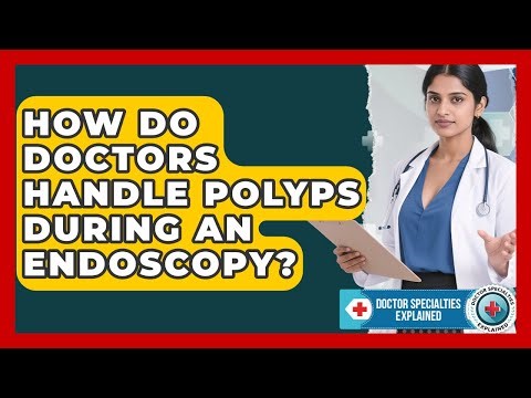How Do Doctors Handle Polyps During An Endoscopy? - Doctor Specialties Explained