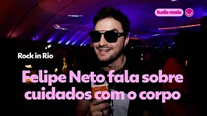 Felipe Neto fala sobre cuidados com o corpo