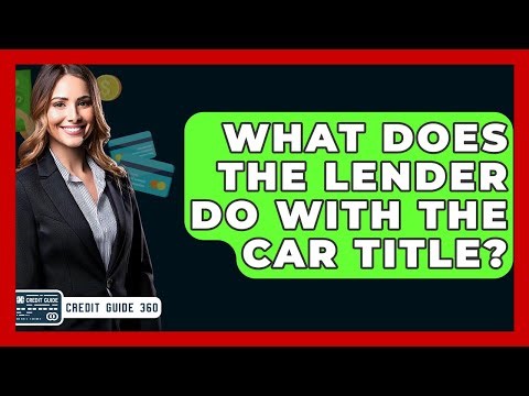 What Does The Lender Do With The Car Title? - CreditGuide360.com