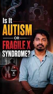 Is It Autism… Or Fragile X Syndrome? 🧬