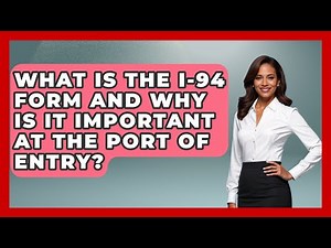 What Is The I-94 Form And Why Is It Important At The Port Of Entry?