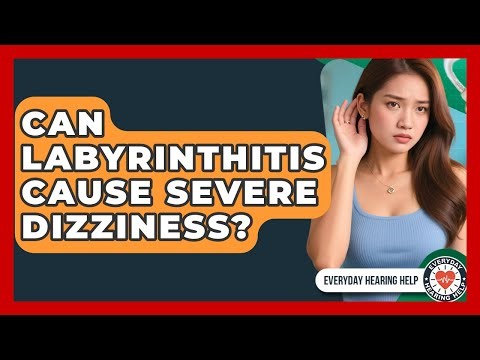 Can Labyrinthitis Cause Severe Dizziness? - Everyday Hearing Help