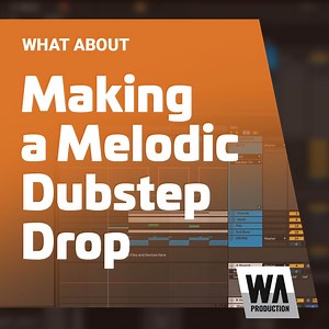 What About: Making a Melodic Dubstep Drop tutorial course