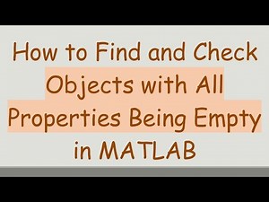 How to Find and Check Objects with All Properties Being Empty in MATLAB