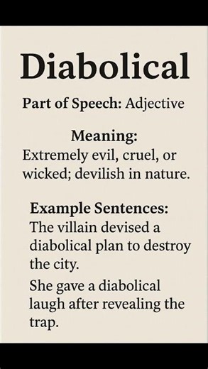 Diabolical (/ˌdaɪ.əˈbɒl.ɪ.kəl/) (Adjective): Extremely evil, cruel, or wicked; devilish in nature.