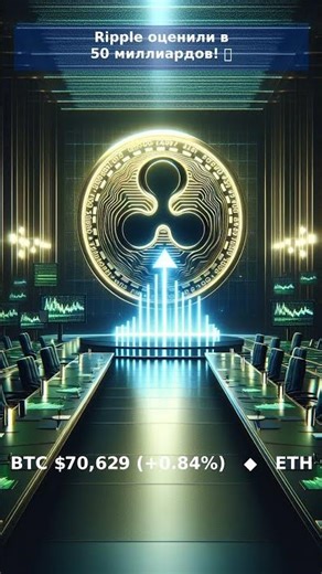 Ripple оценили в 50 миллиардов! 🚀