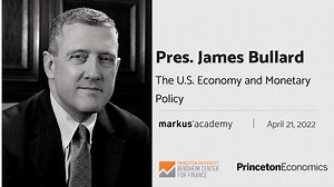 Pres. James Bullard on the U.S. Economy and Monetary Policy - Princeton University - Department of Economics