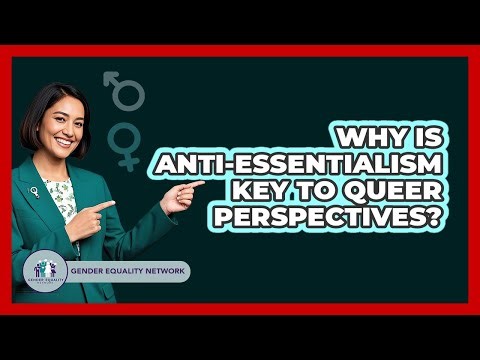 Why Is Anti-Essentialism Key To Queer Perspectives?