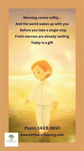 Let the morning bring me word of Your unfailing love. (Psalm 143:8)