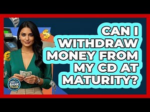 Can I Withdraw Money From My CD At Maturity? - Ask Your Bank Teller