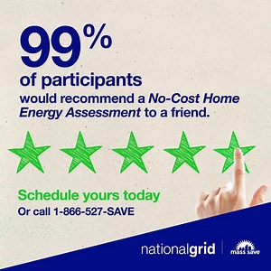 Some love the increased comfort of their home. Others enjoy saving up to 20% on their energy bill. Nearly all of them—99%--are recommending a No-Cost Home Energy Assessment to friends or family members. | National Grid