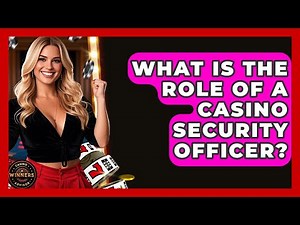 What Is The Role Of A Casino Security Officer? - Casino Winners Advisor