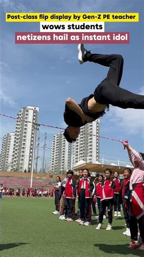 Post-class flip display by Gen-Z PE teacher wows students, netizens hail as instant idol #fyp #china