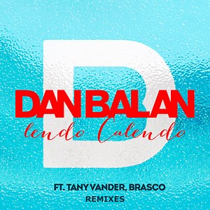 Dan Balan Feat. Tany Vander & Brasco - Lendo Calendo - Remixes