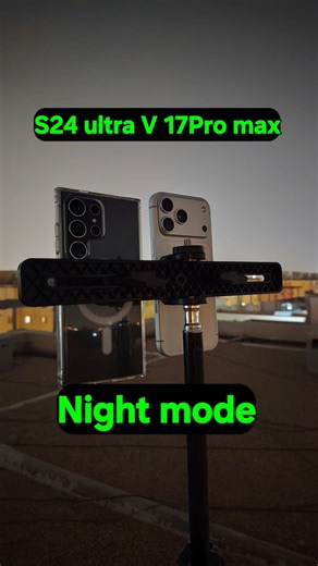 17 Pro Max vs S24 Ultra: The Night Mode Showdown