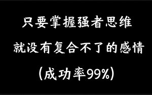 带着强者思维挽回，就没有复合不了的感情，让你站着挽回你的前任最强挽回复合攻略。