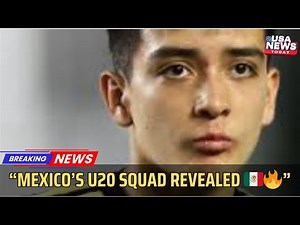 Mexico U20 Squad for World Cup 2025 | Full Roster Breakdown & Key Players। USA NEWS TODAY