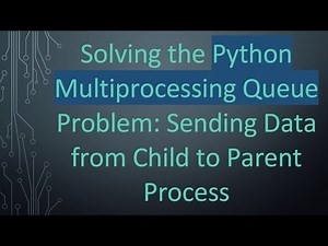 Solving the Python Multiprocessing Queue Problem: Sending Data from Child to Parent Process