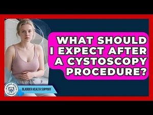 What Should I Expect After a Cystoscopy Procedure? | Bladder Health Support News