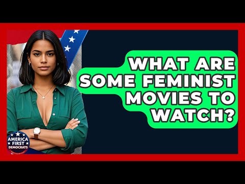 What Are Some Feminist Movies To Watch? - America First Democrats