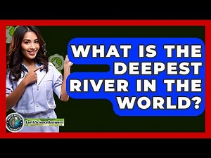 What Is The Deepest River In The World? - Earth Science Answers