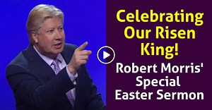 Robert Morris - Special Easter Sermon: Celebrating Our Risen King!