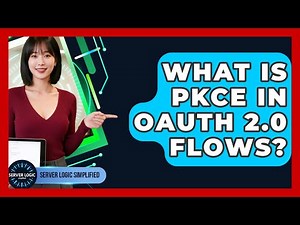 What Is PKCE In OAuth 2.0 Flows? - Server Logic Simplified