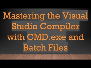 Mastering the Visual Studio Compiler with CMD.exe and Batch Files