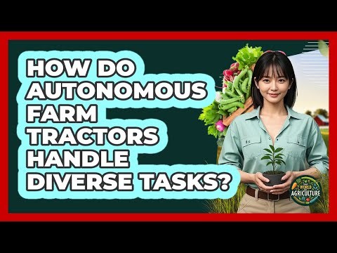 How Do Autonomous Farm Tractors Handle Diverse Tasks? - The World of Agriculture