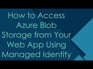 How to Access Azure Blob Storage from Your Web App Using Managed Identity
