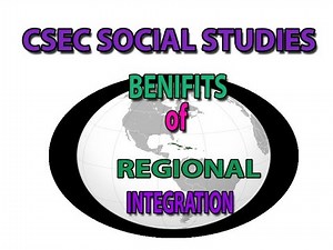 Benefits of Regional Integration(CSEC LECTURE SERIES SOCIAL STUDIES)