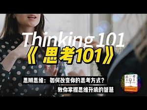 《﻿思考101》思辨思维：如何改变你的思考方式？教你掌握思维升级的智慧。| 智慧媒体 Empower through Knowledge